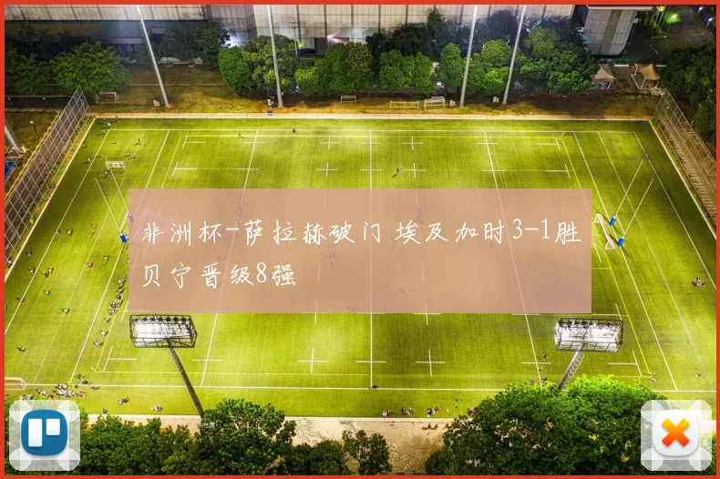 非洲杯-萨拉赫破门 埃及加时3-1胜贝宁晋级8强