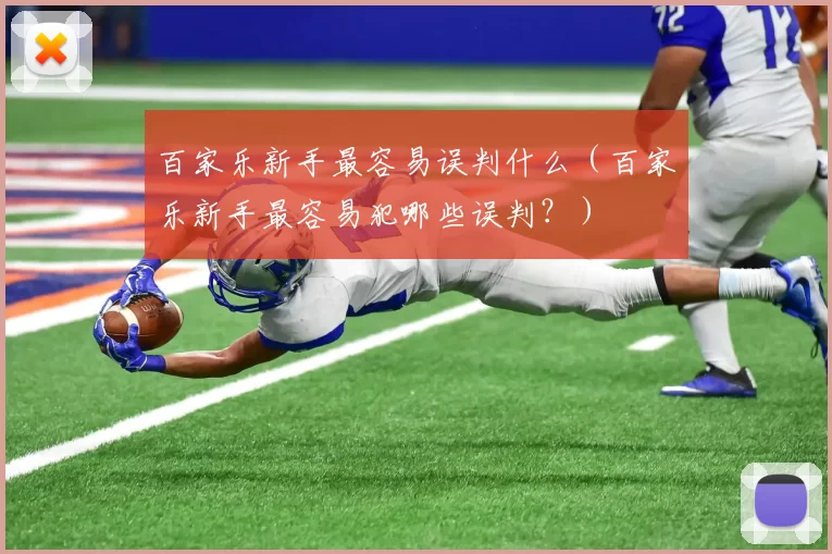 百家乐新手最容易误判什么（百家乐新手最容易犯哪些误判？）