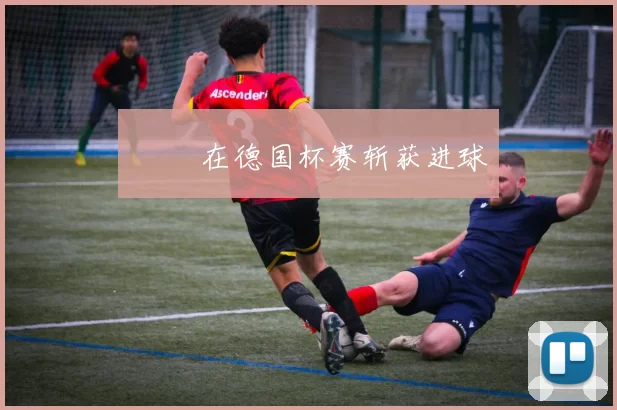 ▪️ 在德国杯赛斩获进球