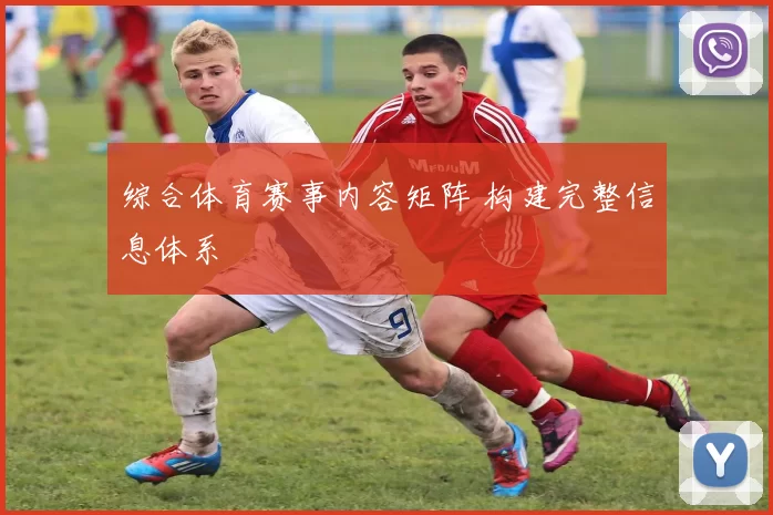 综合体育赛事内容矩阵 构建完整信息体系