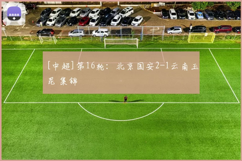 [中超]第16轮：北京国安2-1云南玉昆 集锦