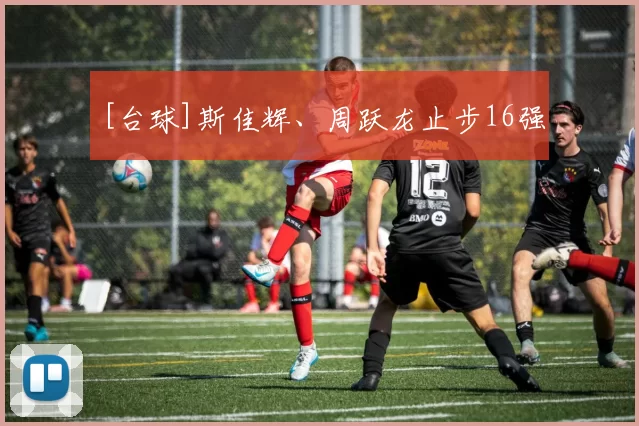 [台球]斯佳辉、周跃龙止步16强