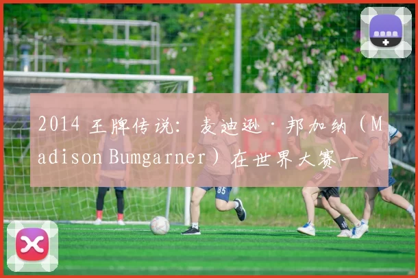 2014 王牌传说：麦迪逊·邦加纳（Madison Bumgarner）在世界大赛一人独撑大局，成就巨人王朝三冠