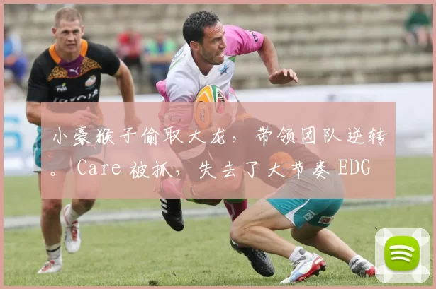 小豪猴子偷取大龙，带领团队逆转。 Care 被抓，失去了大节奏 EDG1-0FPX