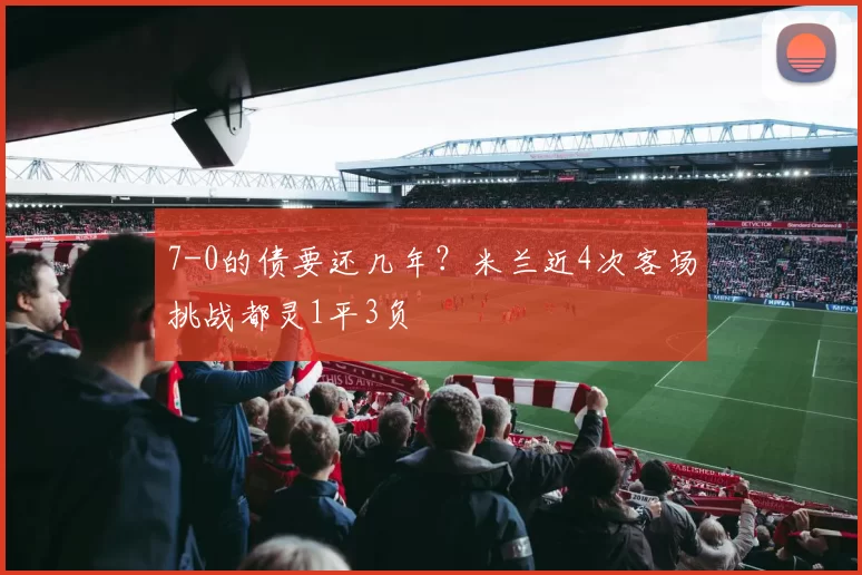 7-0的债要还几年？米兰近4次客场挑战都灵1平3负